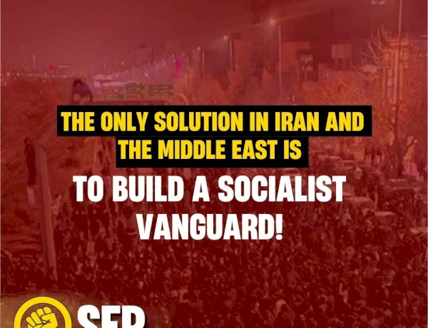 SEP STATEMENT: THE ONLY SOLUTION IN IRAN AND THE MIDDLE EAST IS TO BUILD A SOCIALIST VANGUARD!