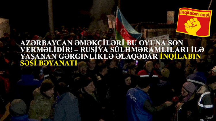 Azərbaycan Əməkçiləri bu oyuna son verməlidir! – Rusiya Sülhməramlıları ilə yaşanan gərginliklə əlaqədar İnqilabın Səsi bəyanatı