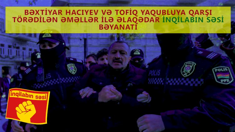 Bəxtiyar Hacıyev və Tofiq Yaqubluya qarşı törədilən əməllər ilə əlaqədar İnqilabın Səsi bəyanatı