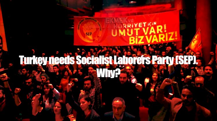 Turkey needs Socialist Laborers Party (SEP). Why?